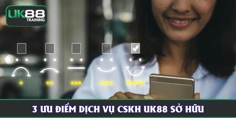 3 ưu điểm dịch vụ CSKH UK88 sở hữu