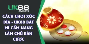 Cách Chơi Xóc Đĩa - UK88 Bật Mí Cẩm Nang Làm Chủ Bàn Cược