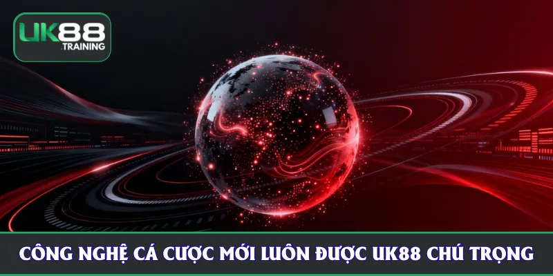 Công nghệ cá cược mới luôn được UK88 chú trọng