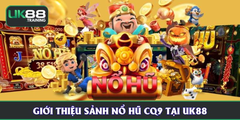 Giới thiệu sảnh nổ hũ CQ9 tại UK88