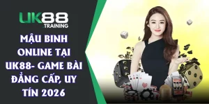 Mậu Binh Online Tại UK88- Game Bài Đẳng Cấp, Uy Tín 2026