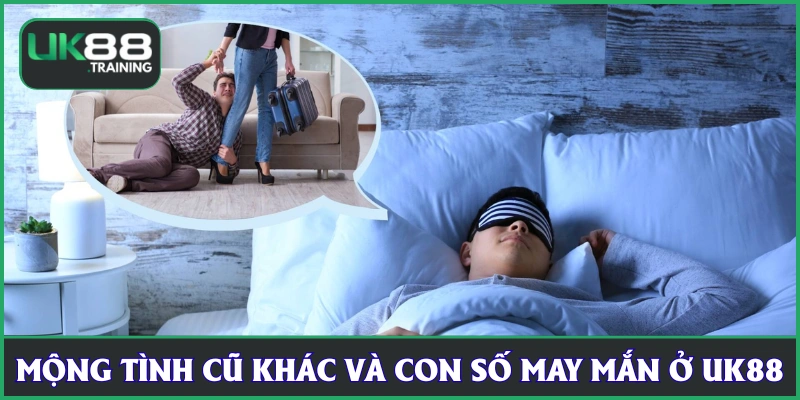 Mộng tình cũ khác và con số may mắn ở UK88
