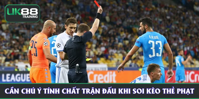 Người chơi cần chú ý tính chất trận đấu khi soi kèo thẻ phạt