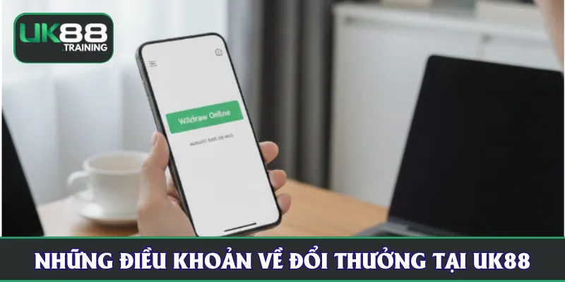 Những điều khoản về đổi thưởng tại UK88