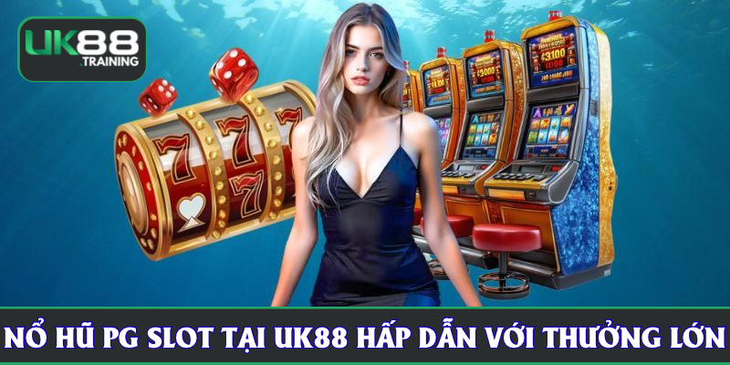 Nổ hũ PG slot tại UK88 hấp dẫn với thưởng lớn