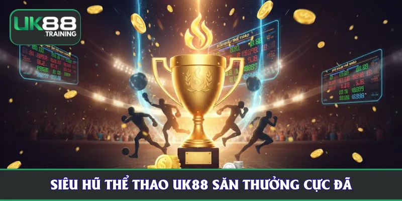 Siêu hũ thể thao UK88 săn thưởng cực đã