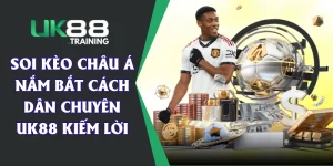 Soi Kèo Châu Á | Nắm Bắt Cách Dân Chuyên UK88 Kiếm Lời