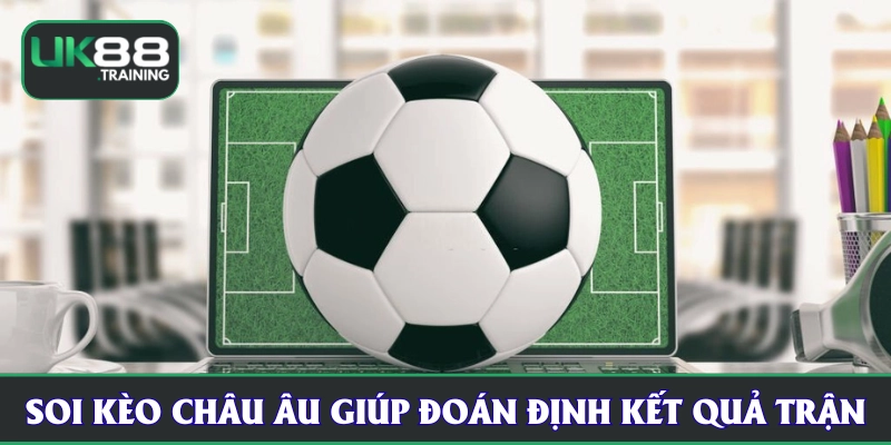 Soi kèo châu Âu UK88 hỗ trợ đoán định kết quả trận