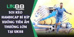 Soi Kèo Handicap | Bí Kíp Xuống Tiền Ẵm Thưởng Lớn Tại UK88