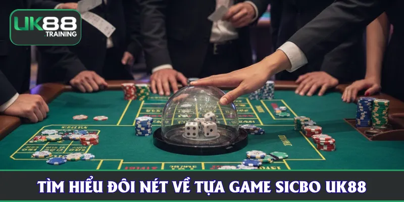 Tìm hiểu đôi nét về tựa game sicbo UK88