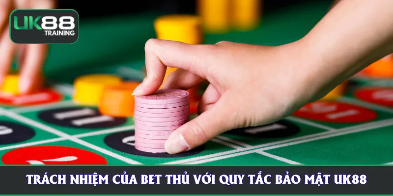 Trách nhiệm của bet thủ với quy tắc bảo mật UK88