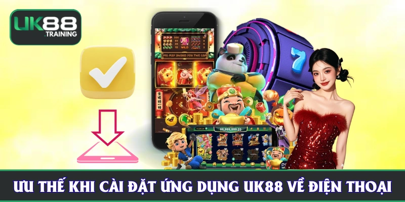 Ưu thế khi cài đặt ứng dụng UK88 về điện thoại