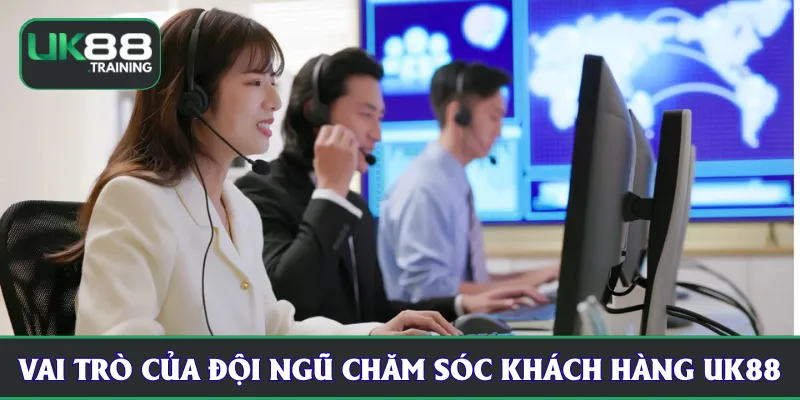 Vai trò của đội ngũ chăm sóc khách hàng UK88