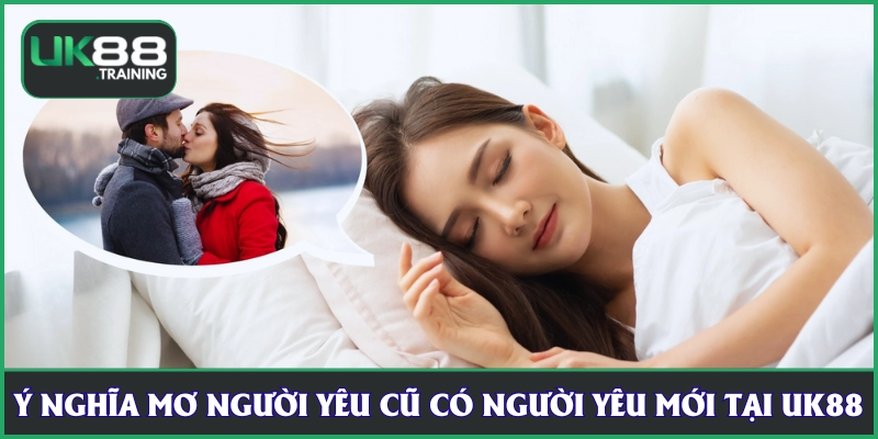 Ý nghĩa mơ người yêu cũ có người yêu mới tại UK88